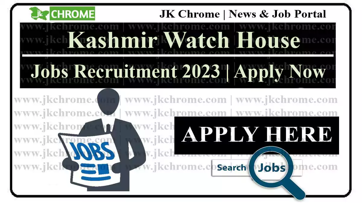 Kashmir Watch House Jobs Recruitment 2023 | Apply Now