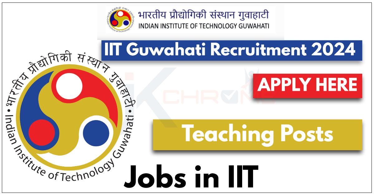 Teaching Posts — IIT Guwahati Recruitment 2024 Notification for Various Faculty Posts