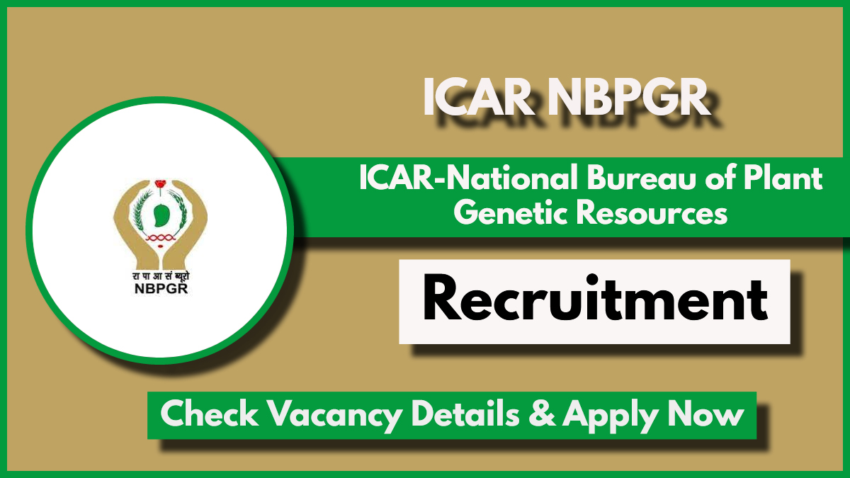 ICAR-National Bureau of Plant Genetic Resources Recruitment 2024: Check Post, Qualification, Application Process