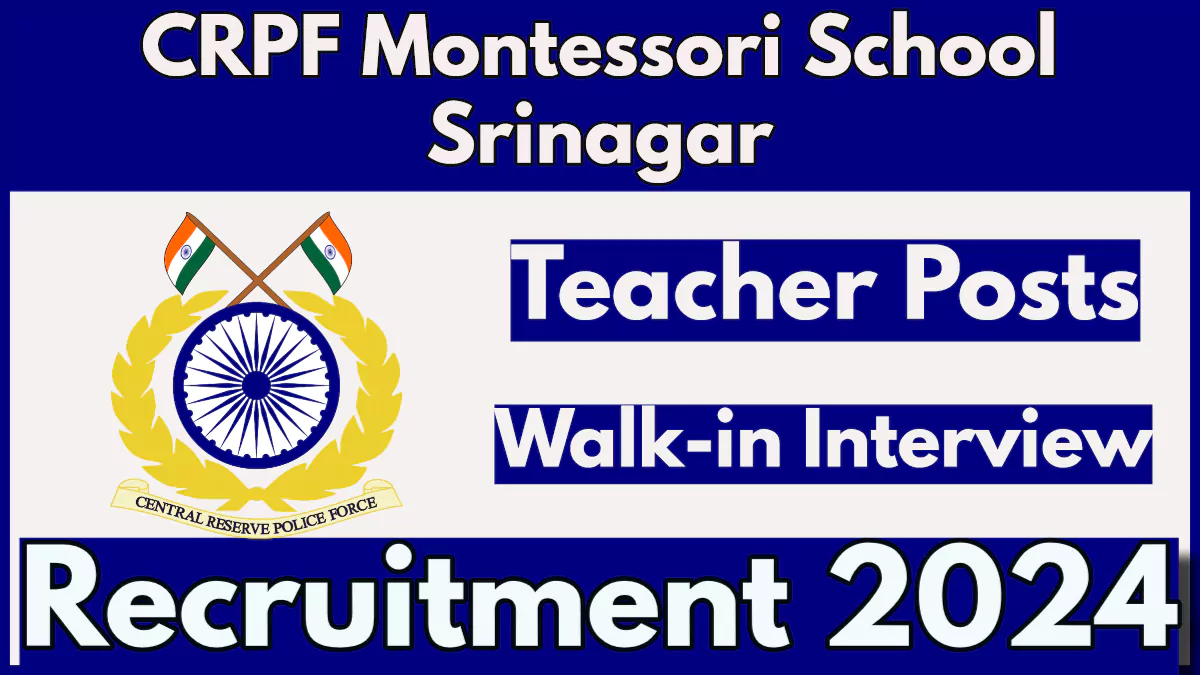 CRPF Montessori School Srinagar Teacher Recruitment 2024, Check Walk-in Interview Schedule