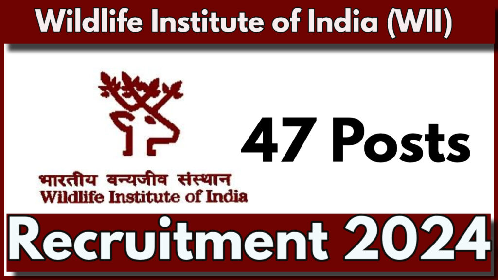 Wildlife Institute of India Recruitment 2024 Notification out for 47 Posts, Check Vacancies