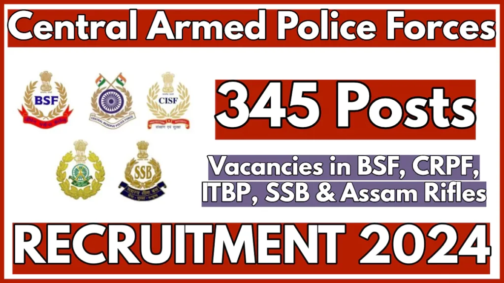 Central Armed Police Forces Recruitment 2024 Notification for 345 Group A Vacancies