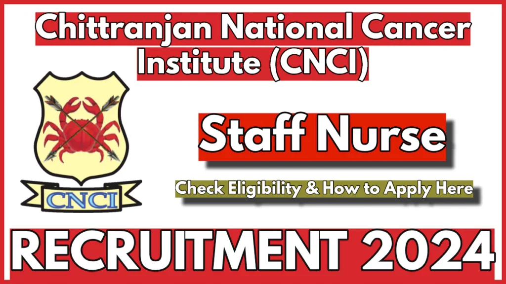 CNCI Staff Nurse Recruitment 2024 Notification Pdf, Check Details