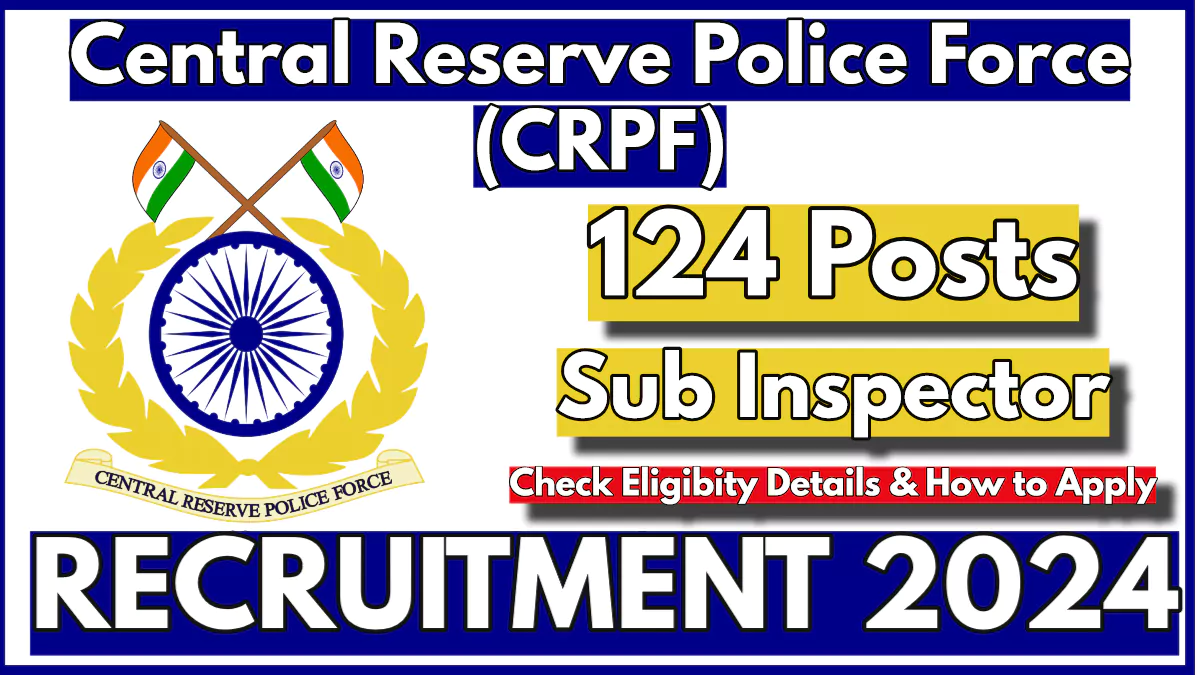 CRPF SI Recruitment 2024 Notification, Apply Now for 124 Sub Inspector Vacancies