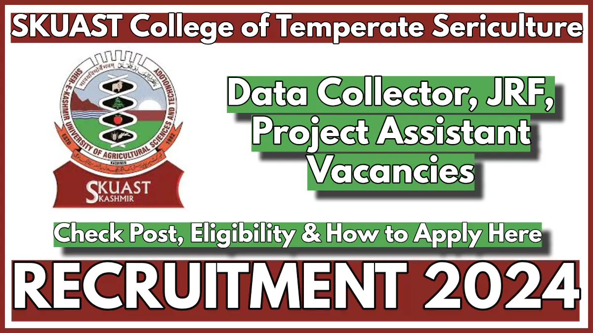 SKUAST College of Temperate Sericulture Recruitment 2024 for Data Collector, JRF, Project Assistant Vacancies