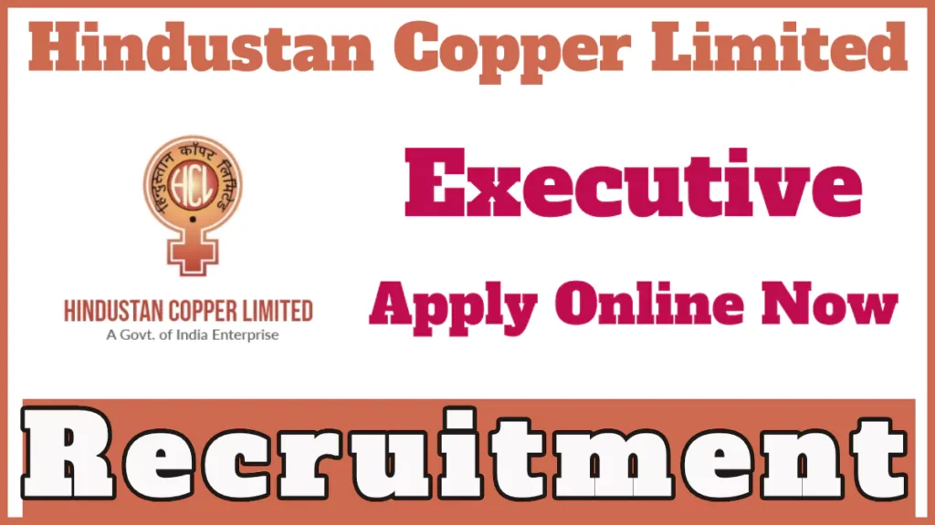 Hindustan Copper Limited Executive Recruitment 2024, Last Date to Apply Online