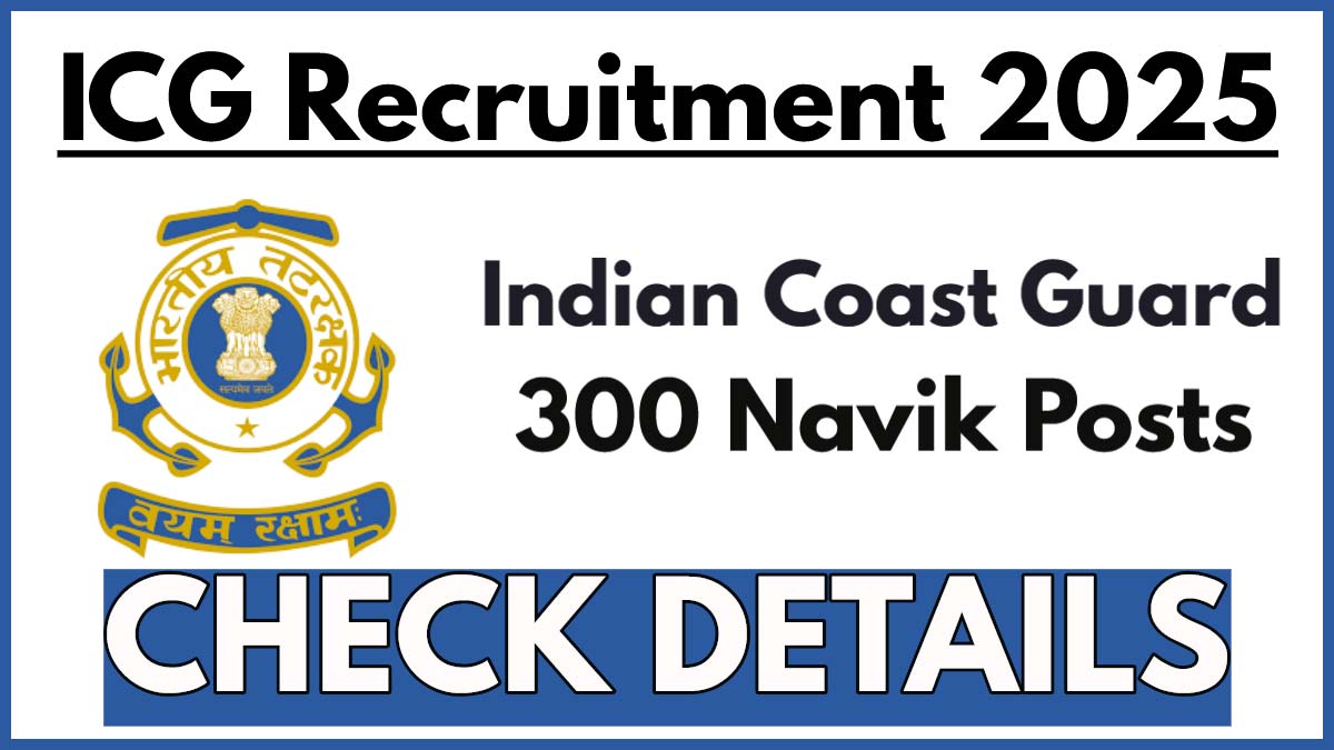 Indian Coast Guard Navik Recruitment 2025 Notification, Application Process Begins for 300 Posts