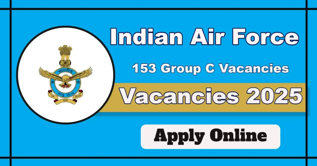 Indian Air Force Announces 153 Group C Vacancies Across India – Apply from May 17, 2025