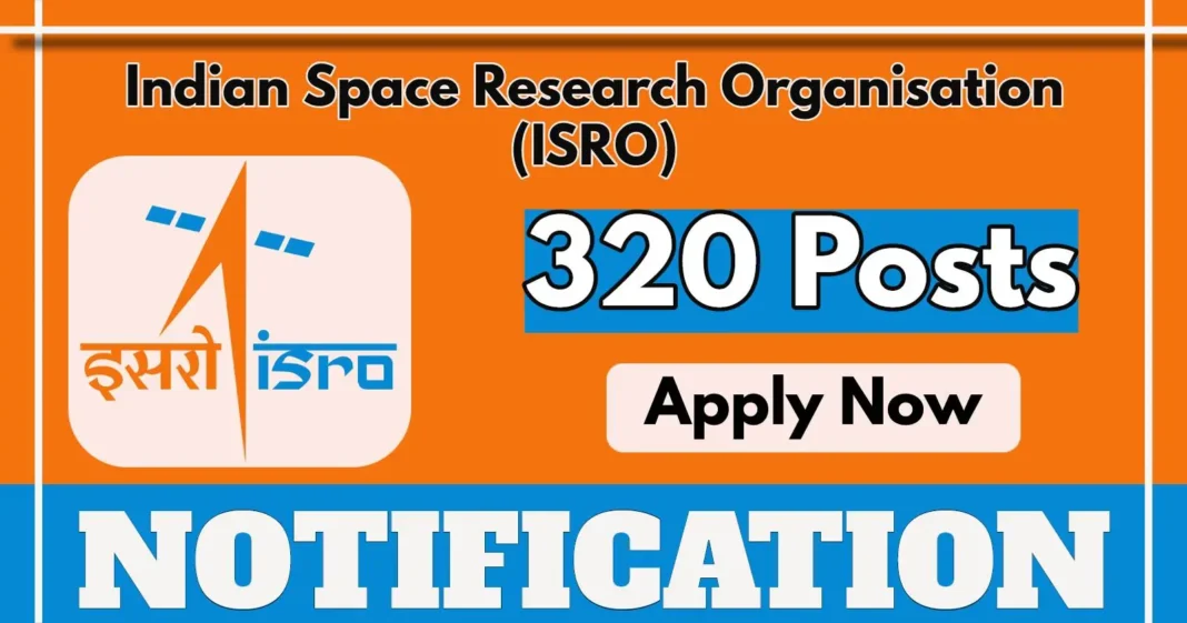 ISRO announces 320 Scientist and Engineer Posts Across Multiple Centres – Apply by 16 June