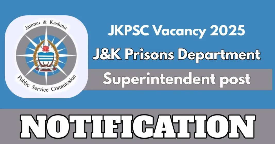 JKPSC Notification for Superintendent Jail Post in J&K Prisons Department – Apply by 12 June 2025